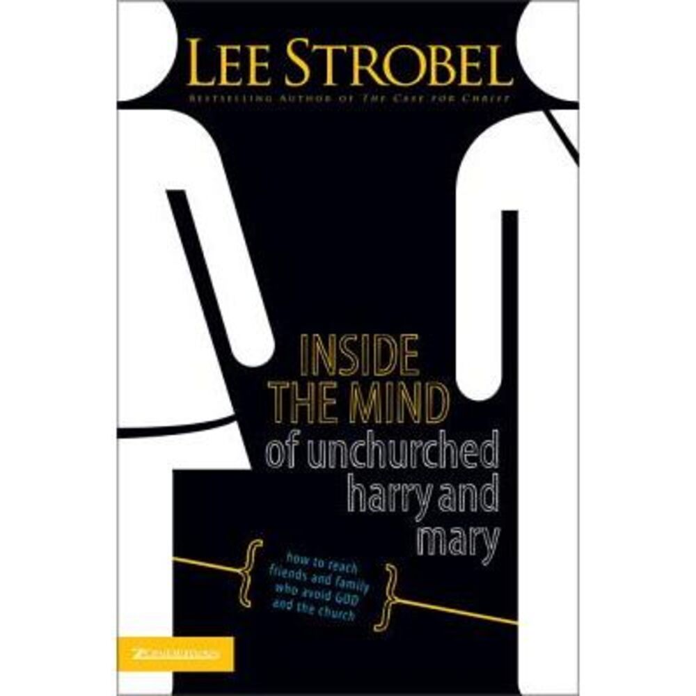Inside the Mind of Unchurched Harry and Mary: How to Reach Friends and Family Wh
